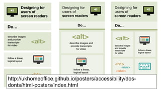 Digital, Data and Technology
http://ukhomeoffice.github.io/posters/accessibility/dos-
donts/html-posters/index.html
 