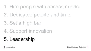 Digital, Data and Technology
1. Hire people with access needs
2. Dedicated people and time
3. Set a high bar
4. Support innovation
5. Leadership
 