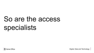 Digital, Data and Technology
So are the access
specialists
 
