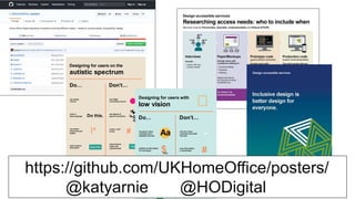 Digital, Data and Technology
Designing for users on the
autistic spectrum
Do… Don’t…
build simple and
consistent layouts
! build complex and
cluttered layouts
!
make buttons
descriptive Attach ﬁles
make buttons
vague and
unpredictable
Click here!
use simple
sentences and
bullets " create a wall
of text
# #
Do this.
write in
plain language
use ﬁgures of
speech and idioms
$
use simple
colours
use bright
contrasting colours
Digital, Data and Technology
For more information, contact:
access@digital.homeoffice.gov.uk
This work is licensed under the Creative Commons Attribution-
NonCommercial-ShareAlike 4.0 International License. To view a copy of
this license, visit http://creativecommons.org/licenses/by-nc-sa/4.0/.
Designing for users with
low vision
Do… Don’t…
put buttons and
notiﬁcations in
separate actions
from their context
Submit
follow a linear,
logical layout
!
200% magniﬁcation
spread content
all over a page
!
200% magniﬁcation
use a combination
of colour, shapes
and text
Start "
only use colour to
convey meaning
bury information
in downloads
#publish all information
on web pages
$HTML
Aause good colour
contrasts and a
readable font size
use low colour
contrasts and small
font size
Aa
https://github.com/UKHomeOffice/posters/
@katyarnie @HODigital
 