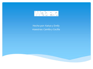 Hecho por: Katya y Emily
maestras: Camila y Cecilia

 
