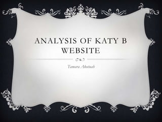 ANALYSIS OF KATY B
    WEBSITE
      Tamara Akotuah
 