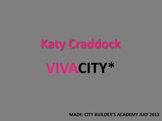 Katy Craddock

VIVACITY*
MADE: CITY BUILDER’S ACADEMY JULY 2013

 