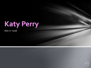 Katy Perry
Hot n’ cold
 