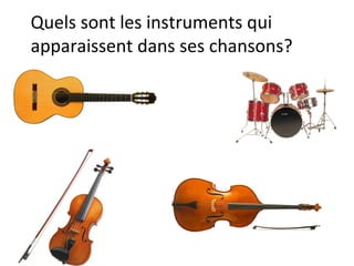 Quels sont les instruments qui
apparaissent dans ses chansons?