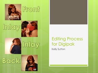 Editing Process
for Digipak
Kelly Sutton
 