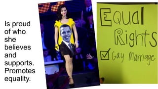 Is proud
of who
she
believes
and
supports.
Promotes
equality.
 