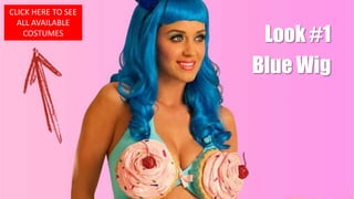 CLICK HERE TO SEE ALL AVAILABLE COSTUMESLook #1Blue Wig
