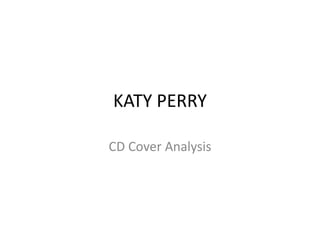KATY PERRY

CD Cover Analysis
 