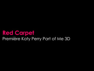 Red Carpet
Première Katy Perry Part of Me 3D
 
