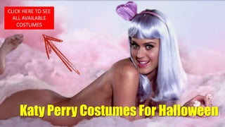 CLICK HERE TO SEE ALL AVAILABLE COSTUMES KatyPerry Costumes For Halloween 