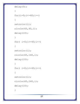 27
delay(5);
}
for(i=0;i<=40;i++)
{
setcolor(i);
circle(65,40,i);
delay(10);
}
for( i=0;i<=40;i++)
{
setcolor(i);
circle(65,140,i);
delay(10);
}
for( i=0;i<=40;i++)
{
setcolor(i);
circle(65,240,i);
delay(10);
}
 