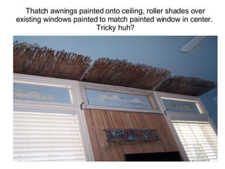 Thatch awnings painted onto ceiling, roller shades over existing windows painted to match painted window in center.  Tricky huh? 