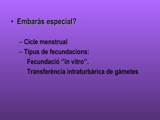 Embaràs especial? Cicle menstrual Tipus de fecundacions: Fecundació ‘’in vitro’’. Transferència intraturbàrica de gàmetes 