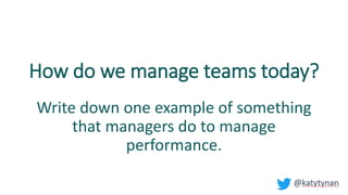 How do we manage teams today?
Write down one example of something
that managers do to manage
performance.
 