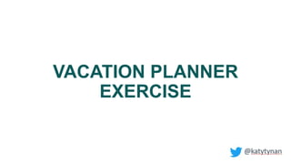 VACATION PLANNER
EXERCISE
 