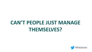 CAN’T PEOPLE JUST MANAGE
THEMSELVES?
 