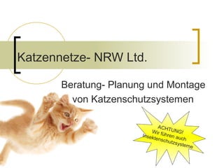 Katzennetze- NRW Ltd.
Beratung- Planung und Montage
von Katzenschutzsystemen
ACHTUNG!Wir führen auch
Insektenschutzsysteme
 