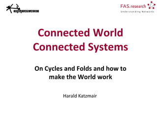 Connected World
Connected Systems
On Cycles and Folds and how to
    make the World work

         Harald Katzmair
 