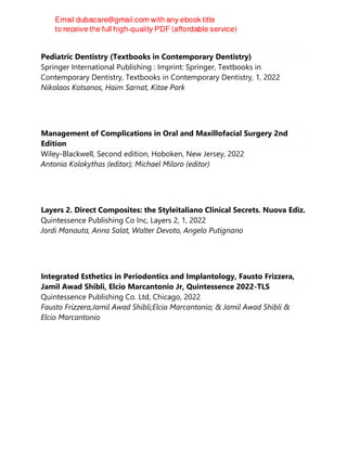 Pediatric Dentistry (Textbooks in Contemporary Dentistry)
Springer International Publishing : Imprint: Springer, Textbooks in
Contemporary Dentistry, Textbooks in Contemporary Dentistry, 1, 2022
Nikolaos Kotsanos, Haim Sarnat, Kitae Park
Management of Complications in Oral and Maxillofacial Surgery 2nd
Edition
Wiley-Blackwell, Second edition, Hoboken, New Jersey, 2022
Antonia Kolokythas (editor); Michael Miloro (editor)
Layers 2. Direct Composites: the Styleitaliano Clinical Secrets. Nuova Ediz.
Quintessence Publishing Co Inc, Layers 2, 1, 2022
Jordi Manauta, Anna Salat, Walter Devoto, Angelo Putignano
Integrated Esthetics in Periodontics and Implantology, Fausto Frizzera,
Jamil Awad Shibli, Elcio Marcantonio Jr, Quintessence 2022-TLS
Quintessence Publishing Co. Ltd, Chicago, 2022
Fausto Frizzera;Jamil Awad Shibli;Elcio Marcantonio; & Jamil Awad Shibli &
Elcio Marcantonio
 