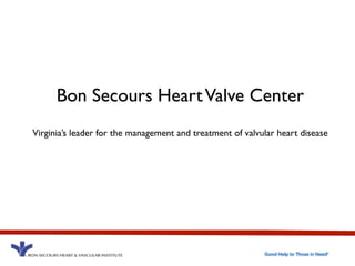 Bon Secours Heart Valve Center 
Virginia’s leader for the management and treatment of valvular heart disease 
 