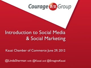 Introduction to Social Media
          & Social Marketing

Kauai Chamber of Commerce June 29, 2012


@LindaSherman with @Kauai and @EmagineKauai
 