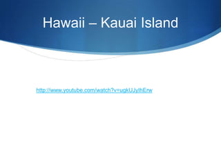 Hawaii – Kauai Island



http://www.youtube.com/watch?v=ugkUJyIhErw
 