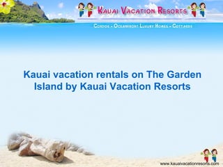 Kauai vacation rentals on The Garden Island by Kauai Vacation Resorts www.kauaivacationresorts.com 
