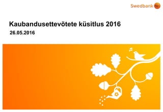 © Swedbank
Kaubandusettevõtete küsitlus 2016
26.05.2016
 