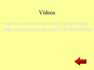 Vídeos
• http://www.youtube.com/watch?v=gs7otHy4qMg
• http://www.youtube.com/watch?v=Nu7CwJNO6UU
 