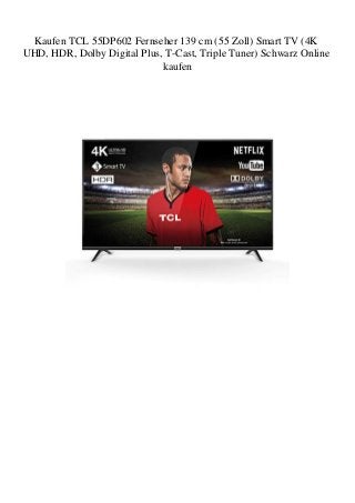 Kaufen TCL 55DP602 Fernseher 139 cm (55 Zoll) Smart TV (4K
UHD, HDR, Dolby Digital Plus, T-Cast, Triple Tuner) Schwarz Online
kaufen
 