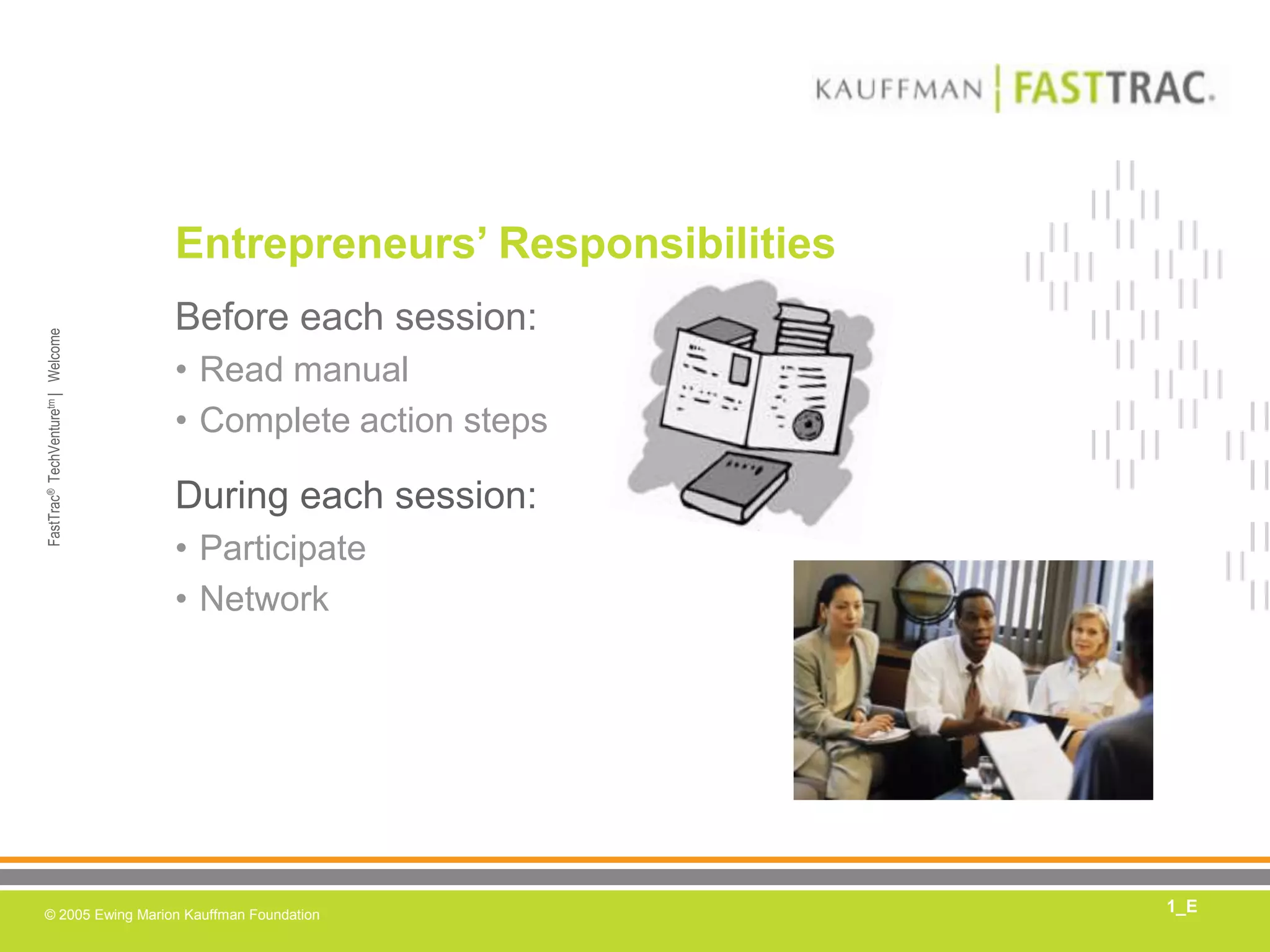 Entrepreneurs’ ResponsibilitiesBefore each session:Read manualComplete action stepsDuring each session:ParticipateNetwork1_E