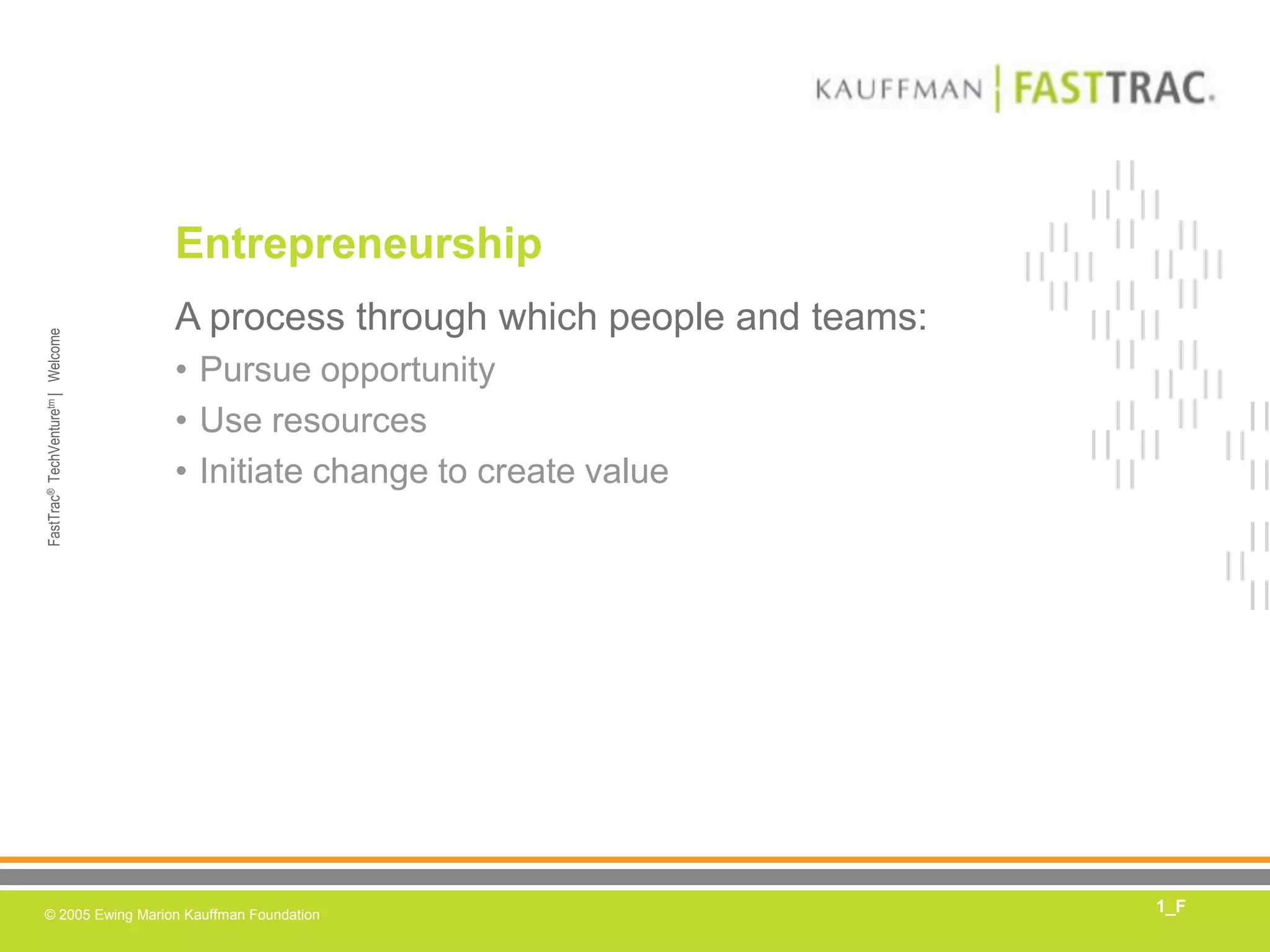 EntrepreneurshipA process through which people and teams:Pursue opportunityUse resourcesInitiate change to create value1_F