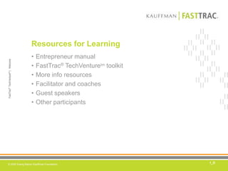 Resources for LearningEntrepreneur manualFastTrac®TechVenturetm toolkitMore info resourcesFacilitator and coachesGuest speakersOther participants1_D