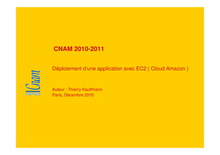 CNAM 2010-2011


Déploiement d’une application avec EC2 ( Cloud Amazon )


Auteur : Thierry Kauffmann
Paris, Décembre 2010
 