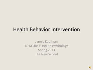 Health Behavior Intervention
Jennie Kaufman
NPSY 3843: Health Psychology
Spring 2013
The New School
 