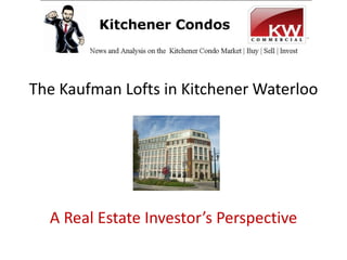 The Kaufman Lofts in Kitchener Waterloo




  A Real Estate Investor’s Perspective
 