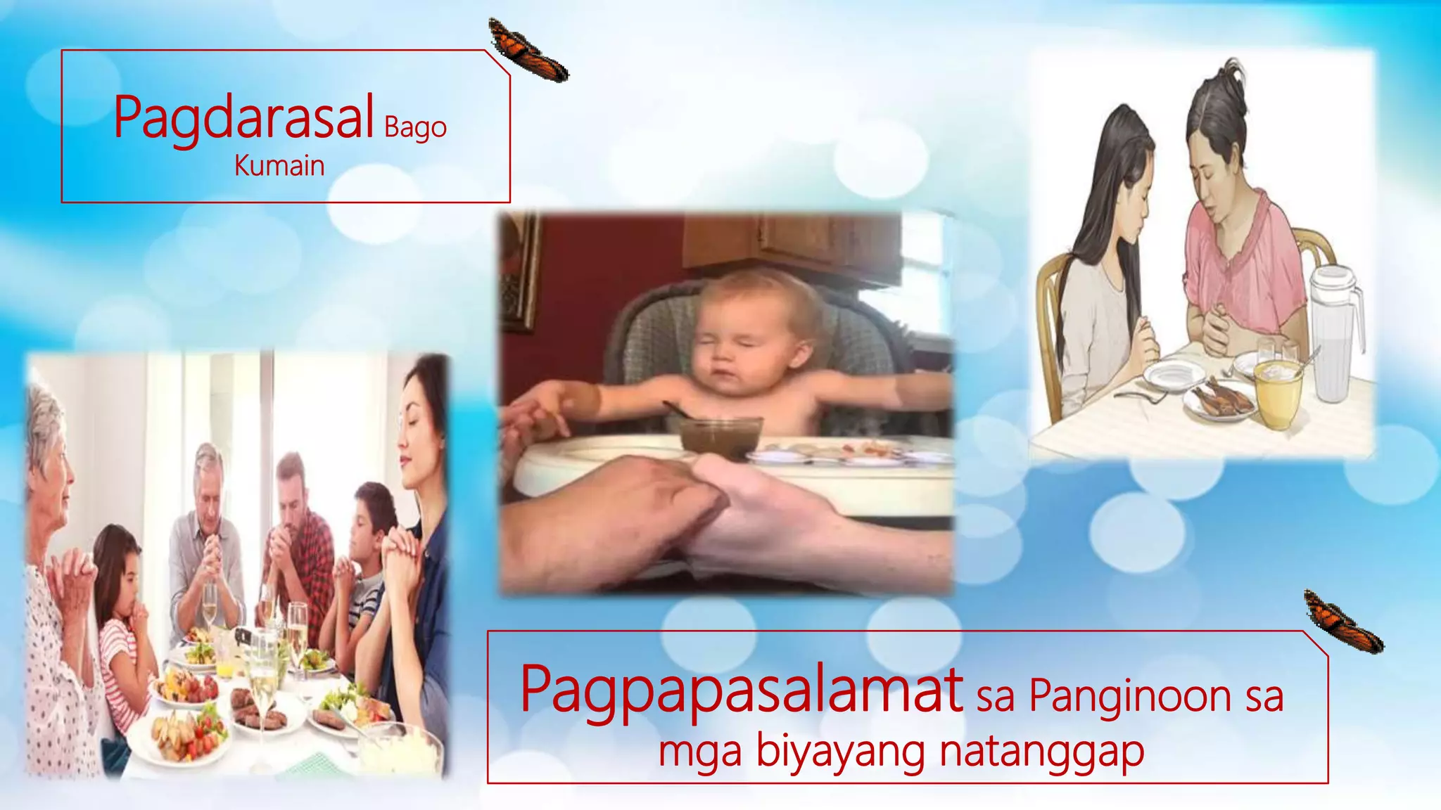 PagdarasalBago
Kumain
Pagpapasalamat sa Panginoon sa
mga biyayang natanggap