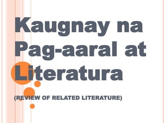 Kaugnay na
Pag-aaral at
Literatura
(REVIEW OF RELATED LITERATURE)
 