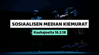SOSIAALISEN MEDIAN KIEMURAT
Kauhajoella 16.2.18
 