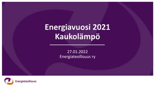 Energiavuosi 2021
Kaukolämpö
27.01.2022
Energiateollisuus ry
 
