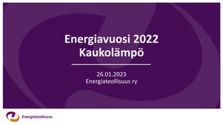 Energiavuosi 2022
Kaukolämpö
26.01.2023
Energiateollisuus ry
 