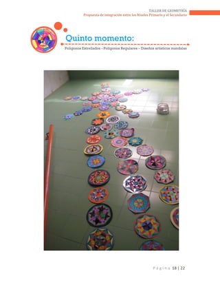 P á g i n a 18 | 22
TALLER DE GEOMETRÍA
Propuesta de integración entre los Niveles Primario y el Secundario
Quinto momento:
Polígonos Estrellados - Polígonos Regulares – Diseños artísticos mandalas
 