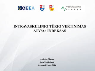 INTRAVASKULINIO TŪRIO VERTINIMAS
ATV/Ao INDEKSAS
Andrius Macas
Asta Mačiulienė
Kaunas Echo – 2014
 