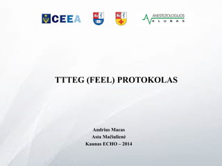 TTTEG (FEEL) PROTOKOLAS
Andrius Macas
Asta Mačiulienė
Kaunas ECHO – 2014
 