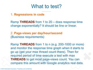 © 2015 Intermedix Corporation. Proprietary and Confidential.
What to test?
1. Regressions in code
Ramp THREADS from 1 to 2...