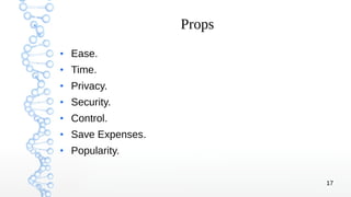 17
Props
●
Ease.
●
Time.
●
Privacy.
●
Security.
●
Control.
●
Save Expenses.
●
Popularity.
 