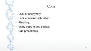 18
Cons
●
Lack of anonymity.
●
Lack of market saturation.
●
Phishing.
●
Many eggs in one basket.
●
Bad precedents.
 