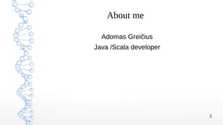 2
About me
Adomas Greičius
Java /Scala developer
 