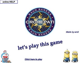 online HELP




                                         Made by-amit




                           y this game
              let ’ s p la

                 Click here to play
 